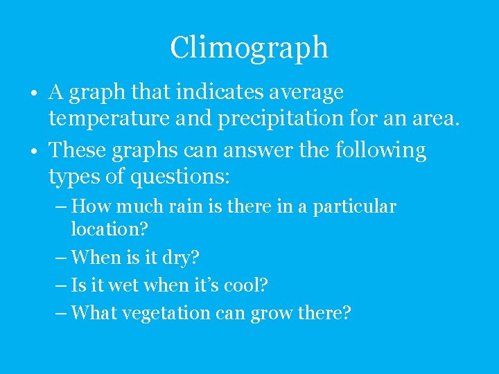 Climograph • A graph that indicates average temperature and precipitation for an area. •