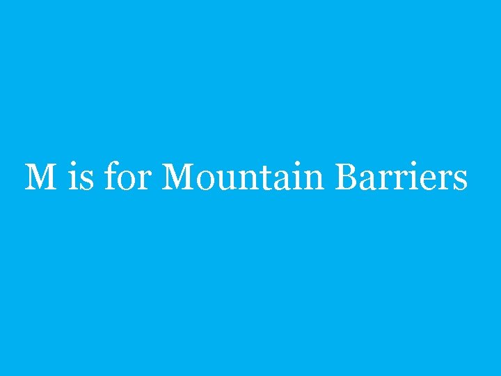 M is for Mountain Barriers 