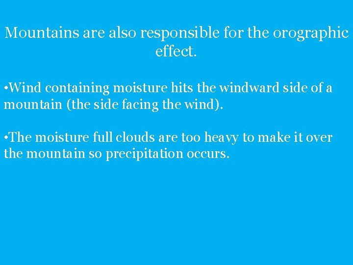 Mountains are also responsible for the orographic effect. • Wind containing moisture hits the