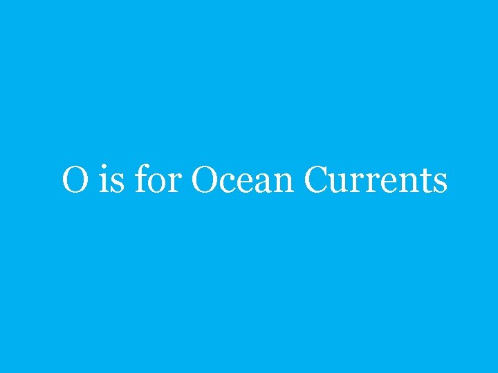 O is for Ocean Currents 