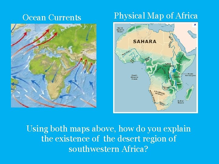 Ocean Currents Physical Map of Africa Using both maps above, how do you explain