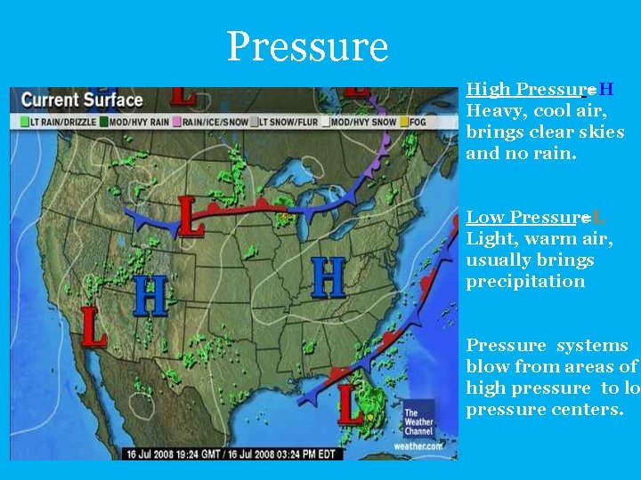 Pressure High Pressure =H Heavy, cool air, brings clear skies and no rain. Low