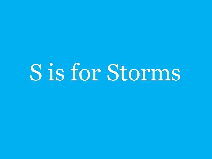 S is for Storms 