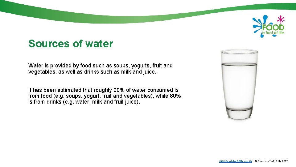 Sources of water Water is provided by food such as soups, yogurts, fruit and