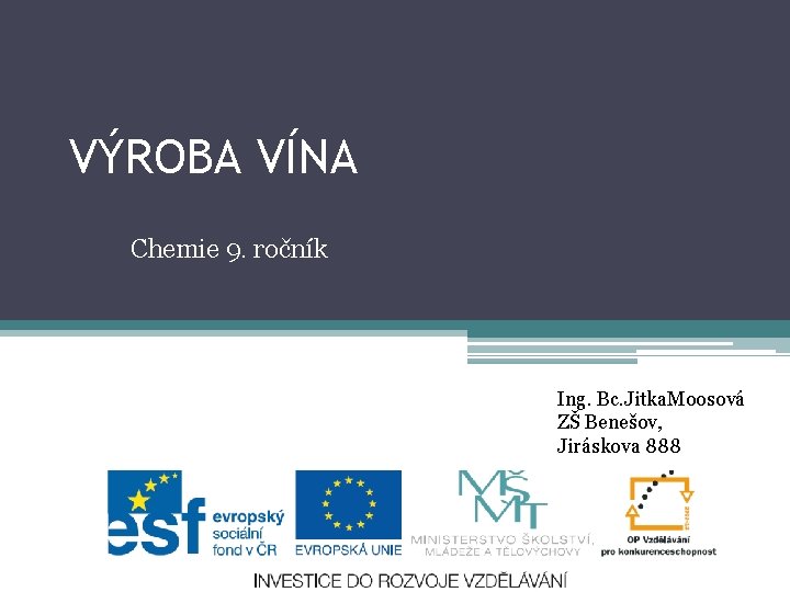 VÝROBA VÍNA Chemie 9. ročník Ing. Bc. Jitka. Moosová ZŠ Benešov, Jiráskova 888 