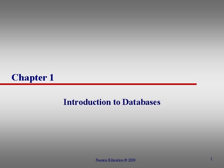 Chapter 1 Introduction to Databases Pearson Education © 2009 1 
