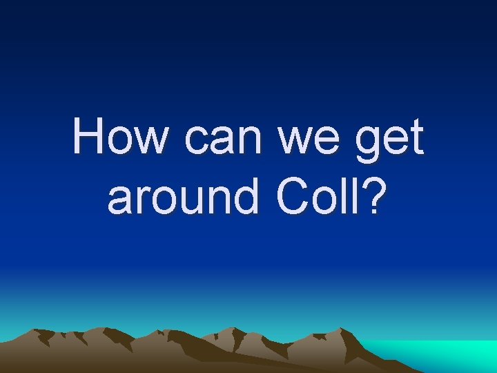 How can we get around Coll? How can we get around Coll?