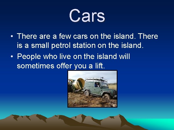 Cars • There a few cars on the island. There is a small petrol Cars • There a few cars on the island. There is a small petrol