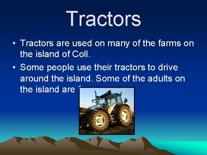 Tractors • Tractors are used on many of the farms on the island of Tractors • Tractors are used on many of the farms on the island of