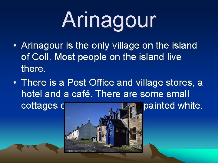 Arinagour • Arinagour is the only village on the island of Coll. Most people Arinagour • Arinagour is the only village on the island of Coll. Most people