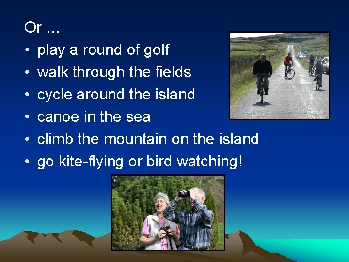 Or … • play a round of golf • walk through the fields • Or … • play a round of golf • walk through the fields •