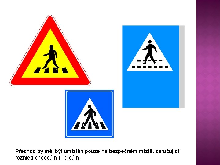 Přechod by měl být umístěn pouze na bezpečném místě, zaručující rozhled chodcům i řidičům.