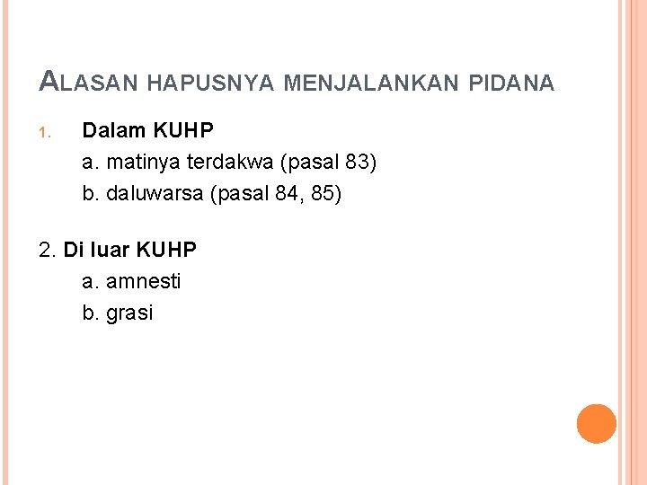 ALASAN HAPUSNYA MENJALANKAN PIDANA 1. Dalam KUHP a. matinya terdakwa (pasal 83) b. daluwarsa