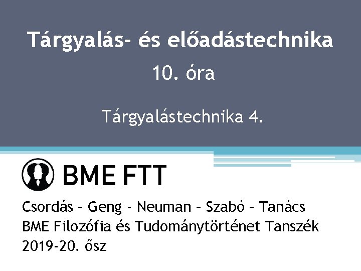 Tárgyalás- és előadástechnika 10. óra Tárgyalástechnika 4. Csordás – Geng - Neuman – Szabó