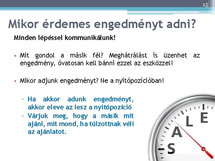 15 Mikor érdemes engedményt adni? Minden lépéssel kommunikálunk! • Mit gondol a másik fél?