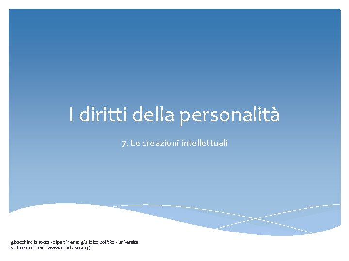 I diritti della personalità 7. Le creazioni intellettuali gioacchino la rocca - dipartimento giuridico