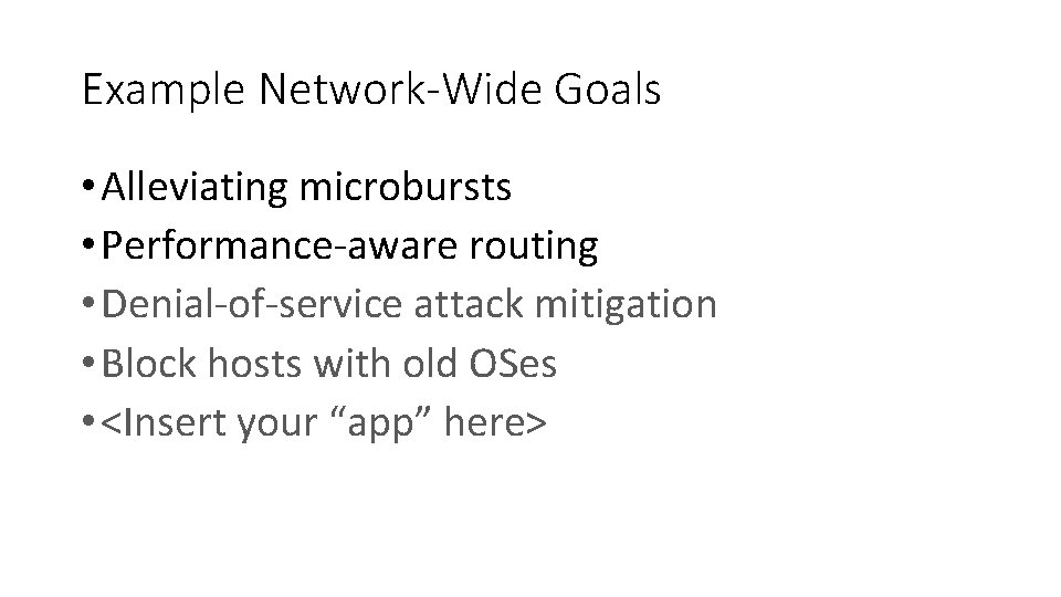 Example Network-Wide Goals • Alleviating microbursts • Performance-aware routing • Denial-of-service attack mitigation •