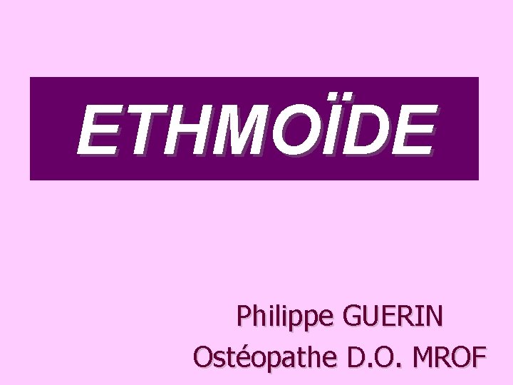 ETHMOÏDE Philippe GUERIN Ostéopathe D. O. MROF 