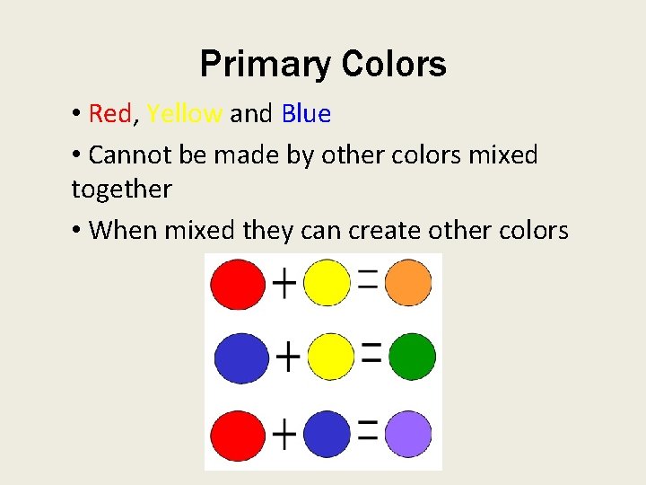 Primary Colors • Red, Yellow and Blue • Cannot be made by other colors