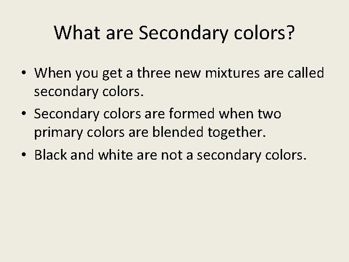 What are Secondary colors? • When you get a three new mixtures are called