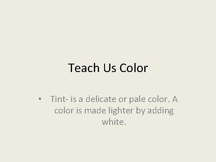 Teach Us Color • Tint- is a delicate or pale color. A color is