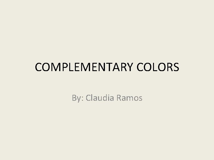 COMPLEMENTARY COLORS By: Claudia Ramos 