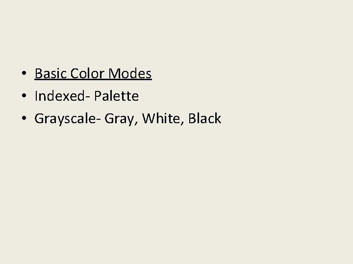  • Basic Color Modes • Indexed- Palette • Grayscale- Gray, White, Black 
