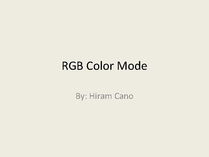RGB Color Mode By: Hiram Cano 