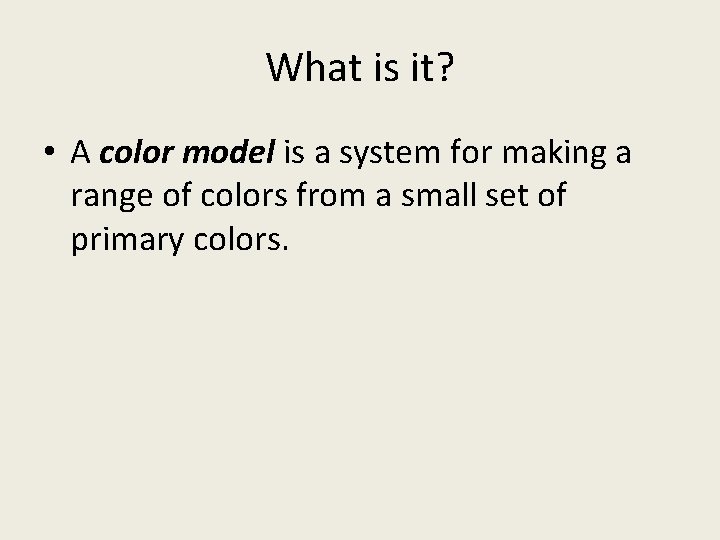 What is it? • A color model is a system for making a range