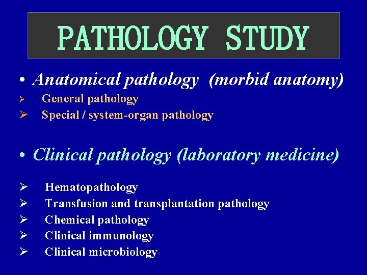 PATHOLOGY STUDY • Anatomical pathology (morbid anatomy) Ø Ø General pathology Special / system-organ