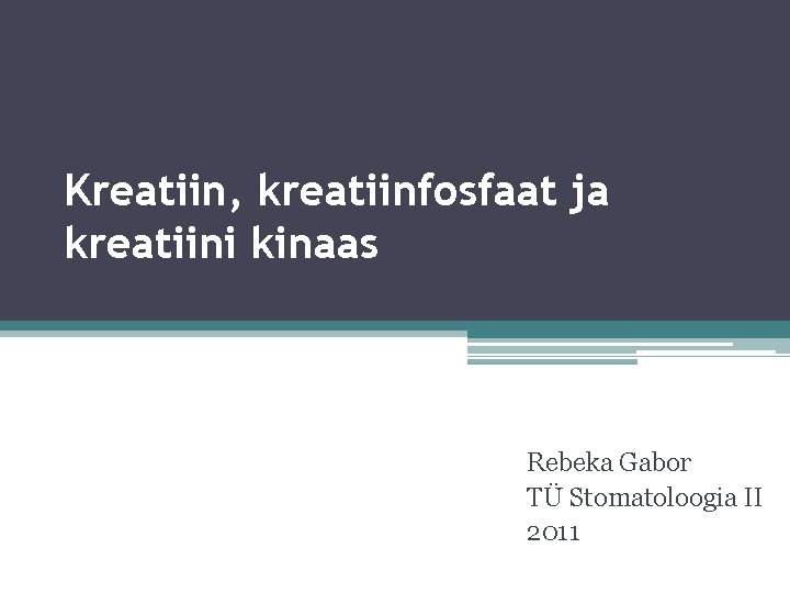 Kreatiin, kreatiinfosfaat ja kreatiini kinaas Rebeka Gabor TÜ Stomatoloogia II 2011 