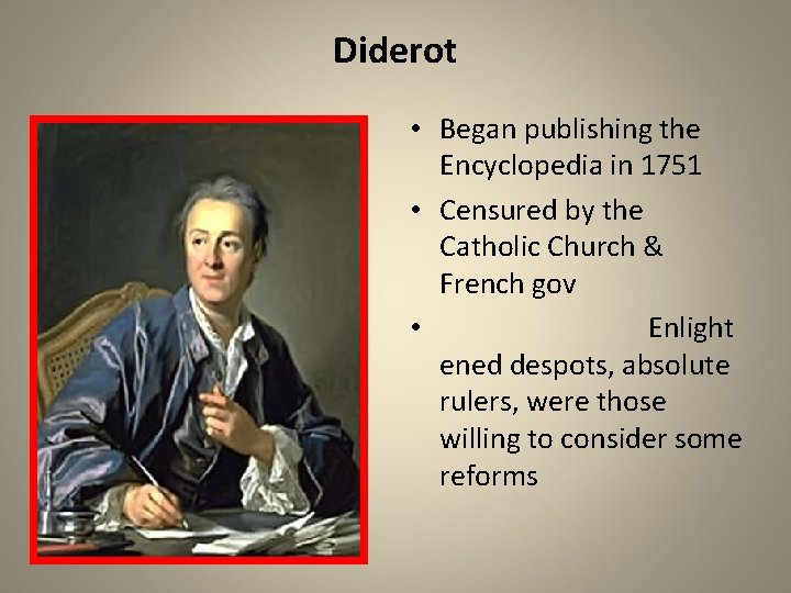 Diderot • Began publishing the Encyclopedia in 1751 • Censured by the Catholic Church