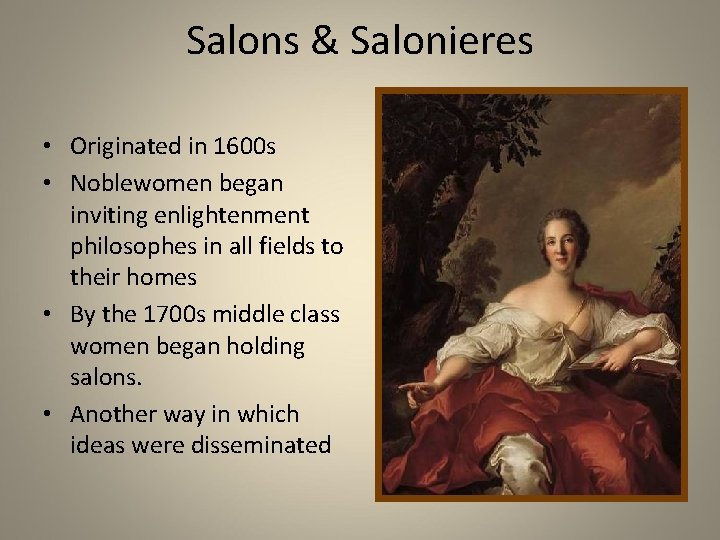Salons & Salonieres • Originated in 1600 s • Noblewomen began inviting enlightenment philosophes