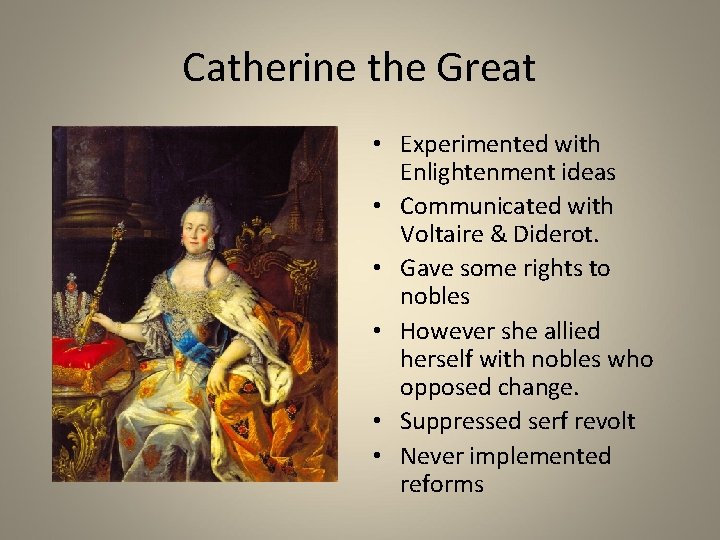 Catherine the Great • Experimented with Enlightenment ideas • Communicated with Voltaire & Diderot.