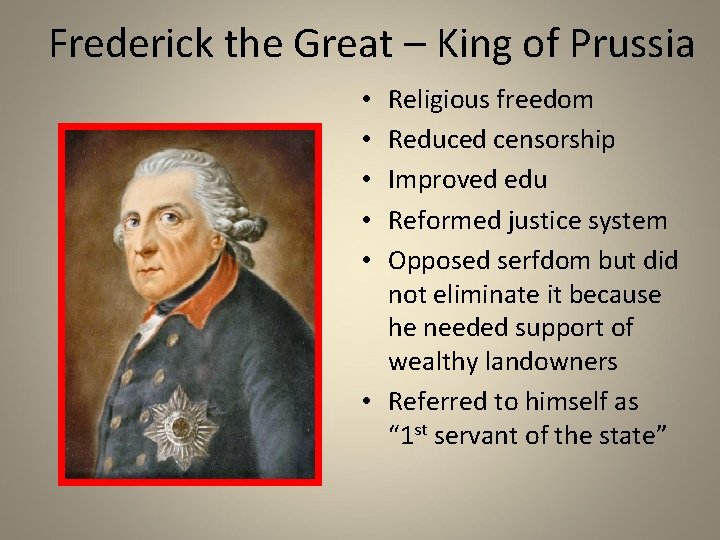 Frederick the Great – King of Prussia Religious freedom Reduced censorship Improved edu Reformed