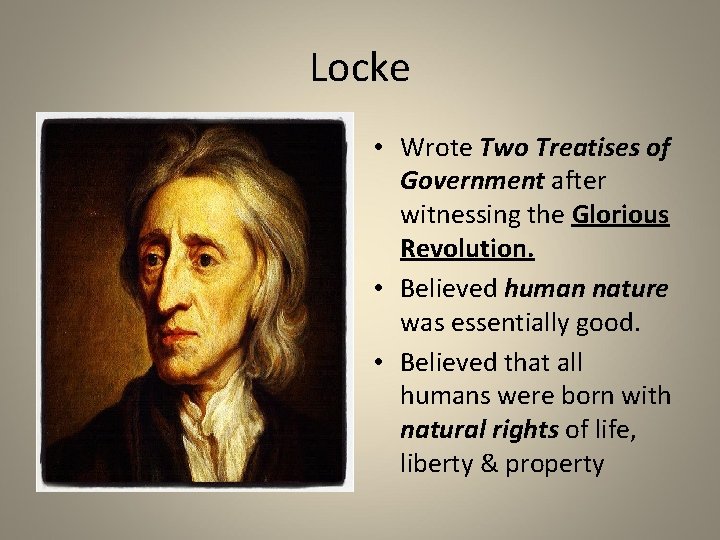 Locke • Wrote Two Treatises of Government after witnessing the Glorious Revolution. • Believed