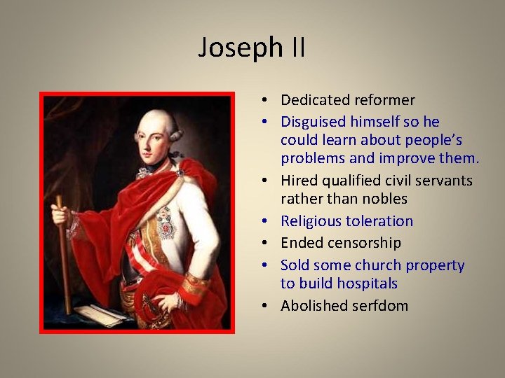 Joseph II • Dedicated reformer • Disguised himself so he could learn about people’s