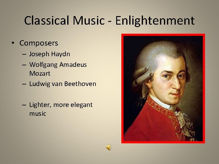 Classical Music - Enlightenment • Composers – Joseph Haydn – Wolfgang Amadeus Mozart –