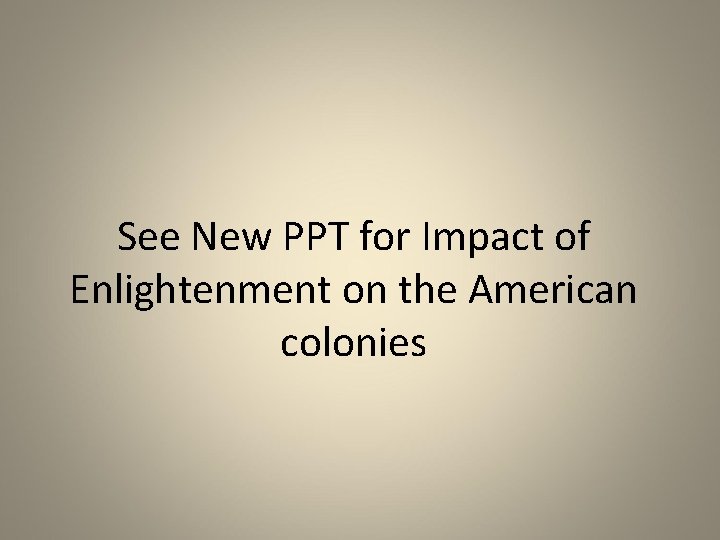 See New PPT for Impact of Enlightenment on the American colonies 