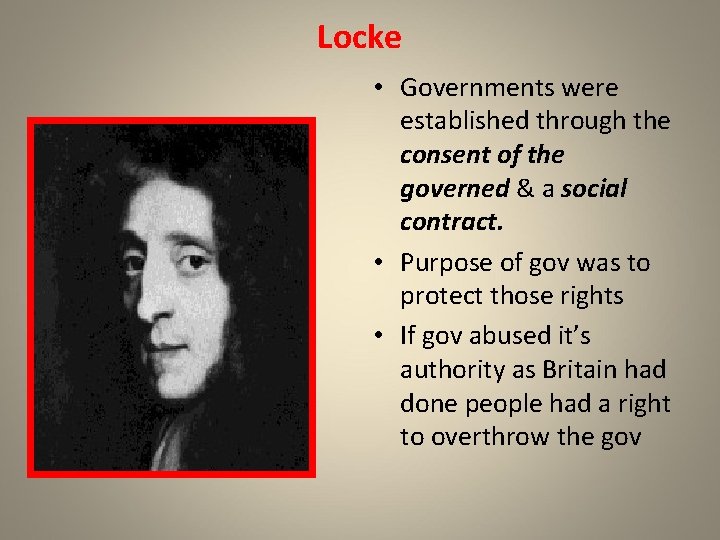 Locke • Governments were established through the consent of the governed & a social