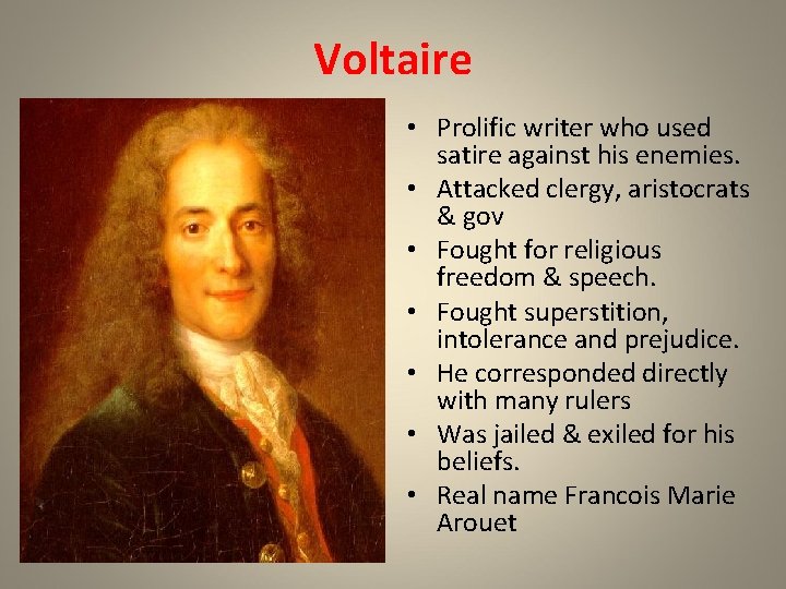 Voltaire • Prolific writer who used satire against his enemies. • Attacked clergy, aristocrats