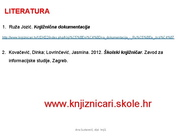LITERATURA 1. Ruža Jozić. Knjižnična dokumentacija http: //www. knjiznicari. hr/UDK 02/index. php/Knji%C 5%BEni%C 4%8