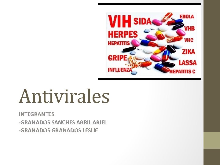 Antivirales INTEGRANTES -GRANADOS SANCHES ABRIL ARIEL -GRANADOS LESLIE 