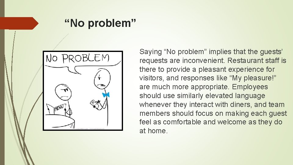 “No problem” Saying “No problem” implies that the guests’ requests are inconvenient. Restaurant staff