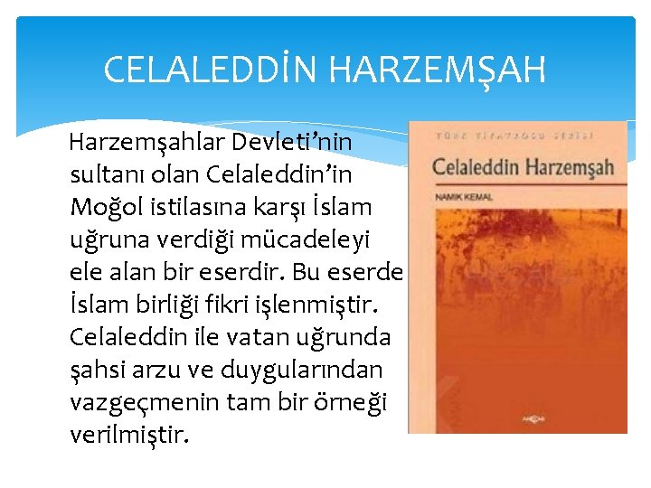 CELALEDDİN HARZEMŞAH Harzemşahlar Devleti’nin sultanı olan Celaleddin’in Moğol istilasına karşı İslam uğruna verdiği mücadeleyi