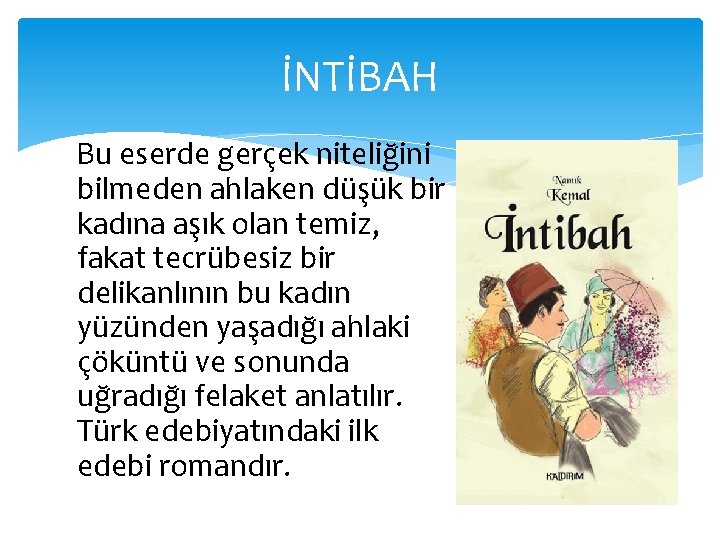 İNTİBAH Bu eserde gerçek niteliğini bilmeden ahlaken düşük bir kadına aşık olan temiz, fakat