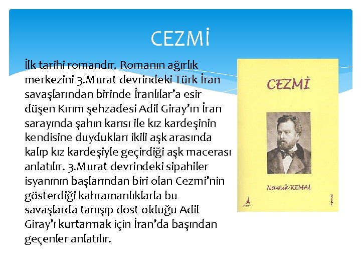 CEZMİ İlk tarihi romandır. Romanın ağırlık merkezini 3. Murat devrindeki Türk İran savaşlarından birinde