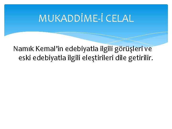 MUKADDİME-İ CELAL Namık Kemal’in edebiyatla ilgili görüşleri ve eski edebiyatla ilgili eleştirileri dile getirilir.