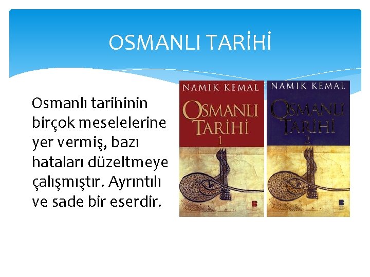 OSMANLI TARİHİ Osmanlı tarihinin birçok meselelerine yer vermiş, bazı hataları düzeltmeye çalışmıştır. Ayrıntılı ve