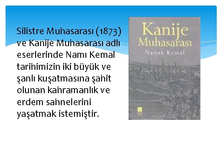 Silistre Muhasarası (1873) ve Kanije Muhasarası adlı eserlerinde Namı Kemal tarihimizin iki büyük ve